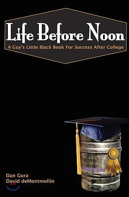 Life Before Noon: The Guy's Little Black Book For Success After College