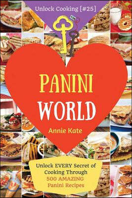 Welcome to Panini World: Unlock EVERY Secret of Cooking Through 500 AMAZING Panini Recipes (Panini Cookbook, Panini Recipe Book, Vegan Panini C