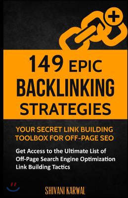 149 Epic Backlinking Strategies: Your Secret Link Building Toolbox for Off-Page: Get Access to the Ultimate List of Off-Page Search Engine Optimizatio
