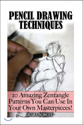 Pencil Drawing Techniques: Zentangle Art for Beginners: 20 Amazing Zentangle Patterns You Can Use In Your Own Masterpieces!: (Zentangle for begin