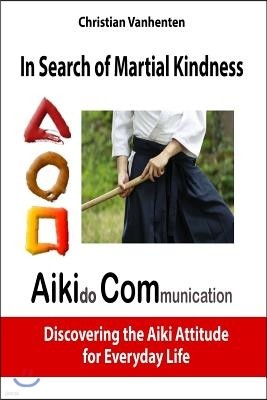 In Search of Martial Kindness, Aikicom: Aikido Communication, Discovering the Aiki Attitude for Everyday Life