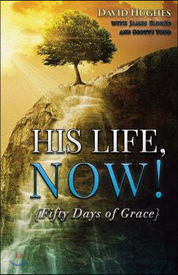 His Life, Now!: Fifty Days of Grace - A Devotional