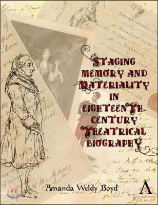 Staging Memory and Materiality in Eighteenth-Century Theatrical Biography