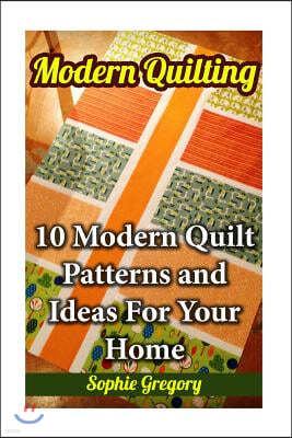 Modern Quilting: 10 Modern Quilt Patterns and Ideas For Your Home