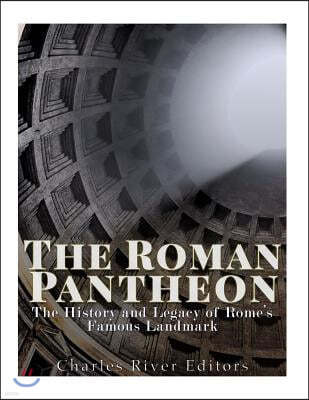 The Roman Pantheon: The History and Legacy of Rome's Famous Landmark