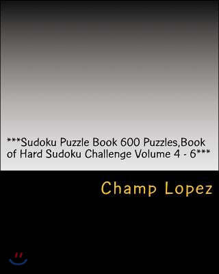 ***Sudoku Puzzle Book 600 Puzzles, Book of Hard Sudoku Challenge Volume 4 - 6***: Sudoku Puzzle Book 600 Puzzles, Book of Hard Sudoku, Challenge for E