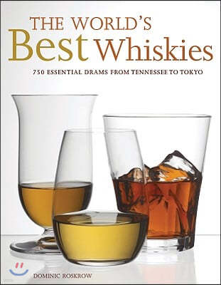 The World's Best Whiskies: 750 Essential Drams from Tennessee to Tokyo