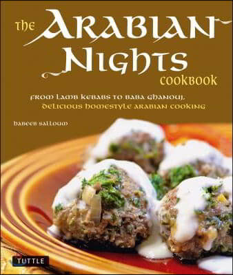 The Arabian Nights Cookbook: From Lamb Kebabs to Baba Ghanouj, Delicious Homestyle Middle Eastern Cookbook
