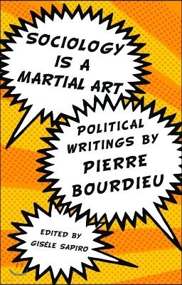 Sociology Is a Martial Art: Political Writings by Pierre Bourdieu