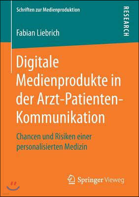 Digitale Medienprodukte in Der Arzt-Patienten-Kommunikation: Chancen Und Risiken Einer Personalisierten Medizin