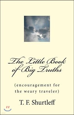 The Little Book of Big Truths: Encouragement for the Weary Traveler