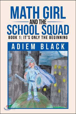 Math Girl and the School Squad: Book 1: It's Only the Beginning
