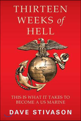 Authorhouse Thirteen Weeks of Hell: This Is What It Takes to Become a US Marine