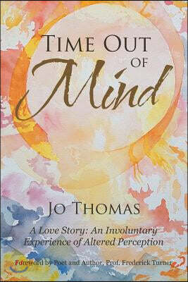 Time Out of Mind: A Love Story: An Involuntary Experience of Altered Perception