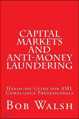 Capital Markets and Anti-money Laundering: Hands-on Guide for AML Compliance Professionals