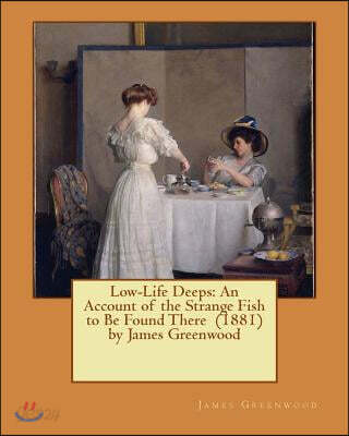 Low-Life Deeps: An Account of the Strange Fish to Be Found There (1881) by James Greenwood