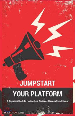 Jumpstart Your Platform: A Beginners Guide to Finding Your Audience Through Social Media