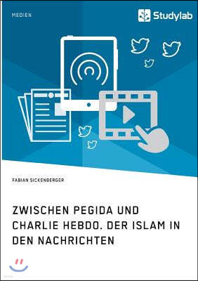 Zwischen Pegida Und Charlie Hebdo. Der Islam in Den Nachrichten