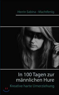 In 100 Tagen zur mannlichen Hure: Kreative harte Umerziehung