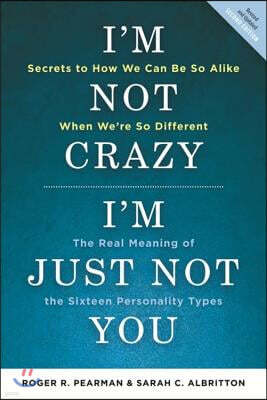 I'm Not Crazy, I'm Just Not You: The Real Meaning of the 16 Personality Types