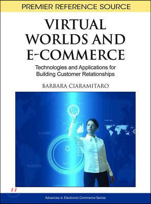 Virtual Worlds and E-Commerce: Technologies and Applications for Building Customer Relationships