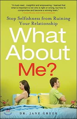 What about Me?: Stop Selfishness from Ruining Your Relationship