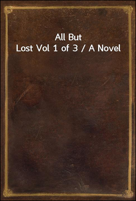 All But Lost Vol 1 of 3 / A Novel