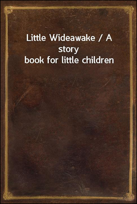 Little Wideawake / A story book for little children