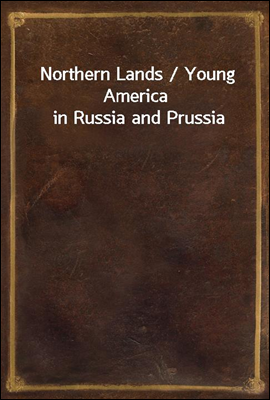 Northern Lands / Young America in Russia and Prussia