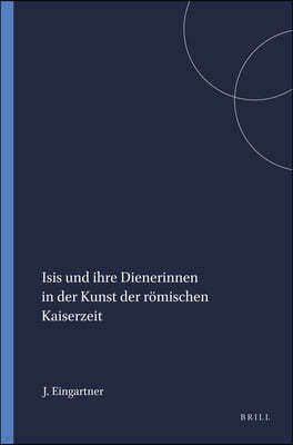 Isis Und Ihre Dienerinnen in Der Kunst Der Romischen Kaiserzeit