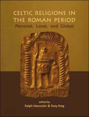 Celtic Religions in the Roman Period: Personal, Local, and Global