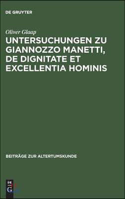 Untersuchungen Zu Giannozzo Manetti, de Dignitate Et Excellentia Hominis: Ein Renaissance-Humanist Und Sein Menschenbild