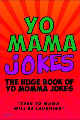 Yo Mama Jokes: The Huge Yo Momma Joke Book: Even Yo Mama Will Be Laughing