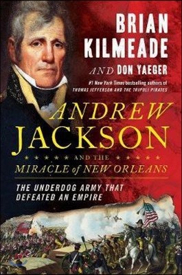 Andrew Jackson and the Miracle of New Orleans: The Battle That Shaped America's Destiny