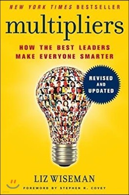 Multipliers, Revised and Updated: How the Best Leaders Make Everyone Smart