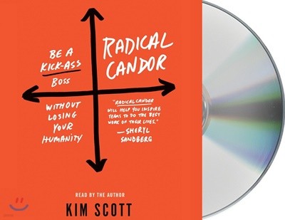 Radical Candor: Be a Kick-Ass Boss Without Losing Your Humanity