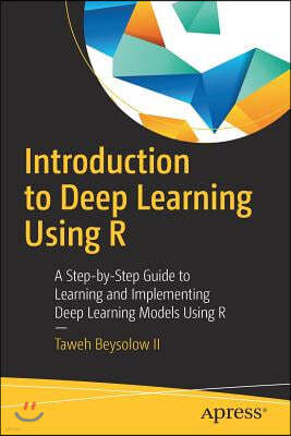 Introduction to Deep Learning Using R: A Step-By-Step Guide to Learning and Implementing Deep Learning Models Using R
