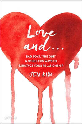 Love and . . .: Bad Boys, the One, and Other Fun Ways to Sabotage Your Relationship