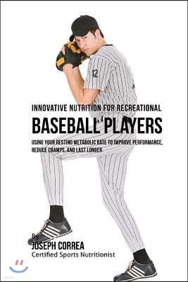 Innovative Nutrition for Recreational Baseball Players: Using Your Resting Metabolic Rate to Improve Performance, Reduce Cramps, and Last Longer