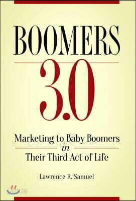 Boomers 3.0: Marketing to Baby Boomers in Their Third Act of Life