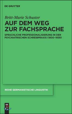 Auf Dem Weg Zur Fachsprache: Sprachliche Professionalisierung in Der Psychiatrischen Schreibpraxis (1800-1939)