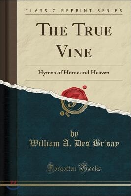 The True Vine: Hymns of Home and Heaven (Classic Reprint)