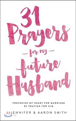 31 Prayers for My Future Husband: Preparing My Heart for Marriage by Praying for Him