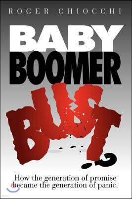 Baby Boomer Bust?: How the Generation of Promise Became the Generation of Panic