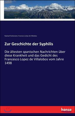 Zur Geschichte der Syphilis: Die ältesten spanischen Nachrichten über diese Krankheit und das Gedicht des Francesco Lopez de Villalobos vom Jahre 1