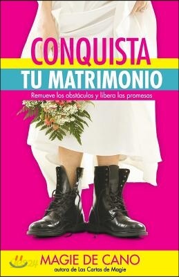 Conquista tu Matrimonio: Remueve los obst?culos y libera las promesas