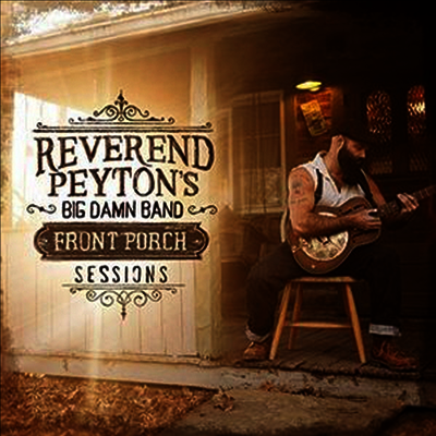 Reverend Peyton's Big Damn Band — Front Porch Sessions 앨범 커버