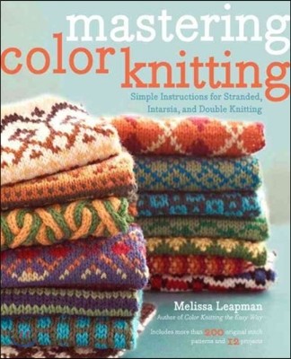 Mastering Color Knitting: Simple Instructions for Stranded, Intarsia, and Double Knitting