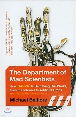 The Department of Mad Scientists: How DARPA Is Remaking Our World, from the Internet to Artificial Limbs