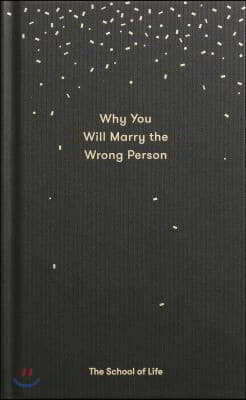 Why You Will Marry the Wrong Person: A Pessimist's Guide to Marriage, Offering Insight, Practical Advice, and Consolation.